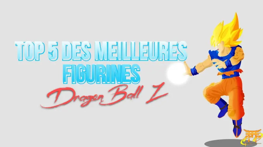 TOP 5 des meilleures figurines Dragon Ball Z